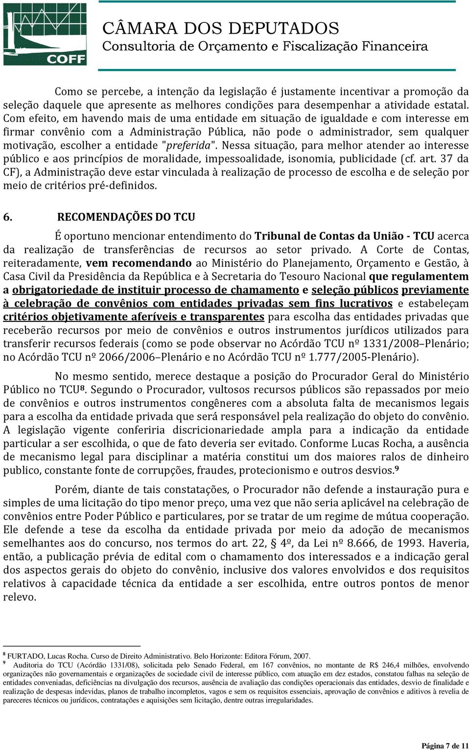 entidade "preferida". Nessa situação, para melhor atender ao interesse público e aos princípios de moralidade, impessoalidade, isonomia, publicidade (cf. art.