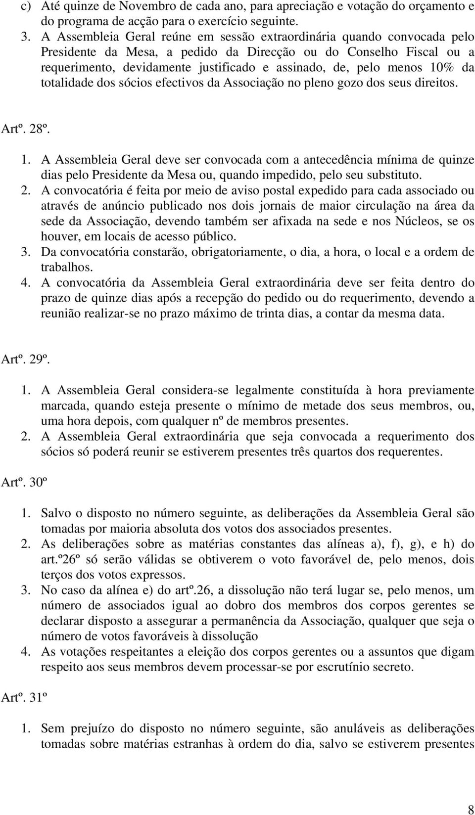 menos 10% da totalidade dos sócios efectivos da Associação no pleno gozo dos seus direitos. Artº. 28º. 1. A Assembleia Geral deve ser convocada com a antecedência mínima de quinze dias pelo Presidente da Mesa ou, quando impedido, pelo seu substituto.