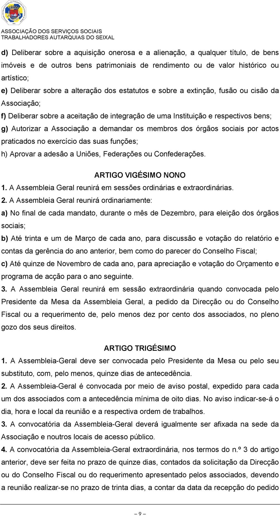 órgãos sociais por actos praticados no exercício das suas funções; h) Aprovar a adesão a Uniões, Federações ou Confederações. ARTIGO VIGÉSIMO NONO 1.