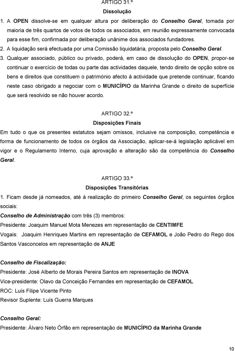 confirmada por deliberação unânime dos associados fundadores. 2. A liquidação será efectuada por uma Comissão liquidatária, proposta pelo Conselho Geral. 3.