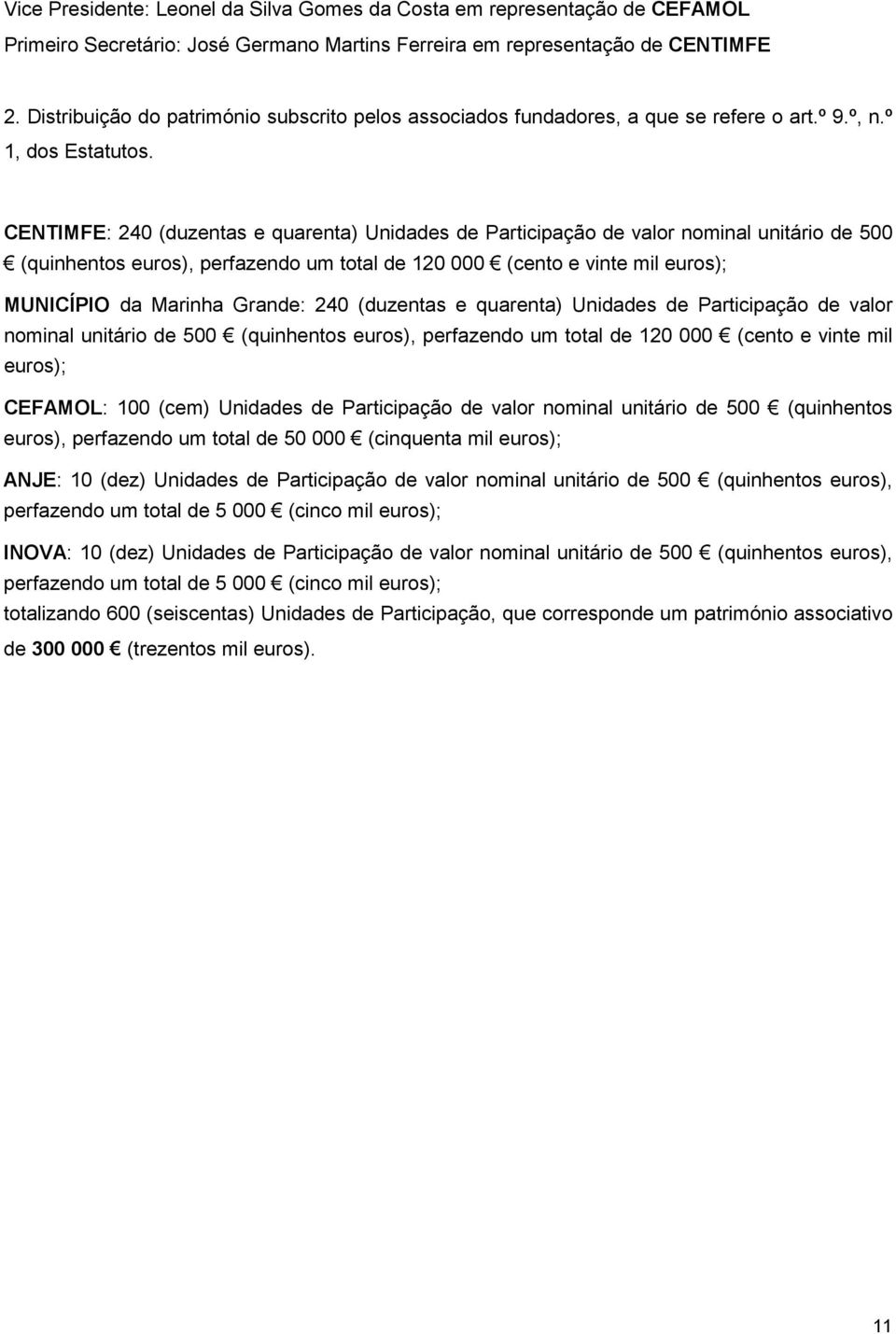 CENTIMFE: 240 (duzentas e quarenta) Unidades de Participação de valor nominal unitário de 500 (quinhentos euros), perfazendo um total de 120 000 (cento e vinte mil euros); MUNICÍPIO da Marinha