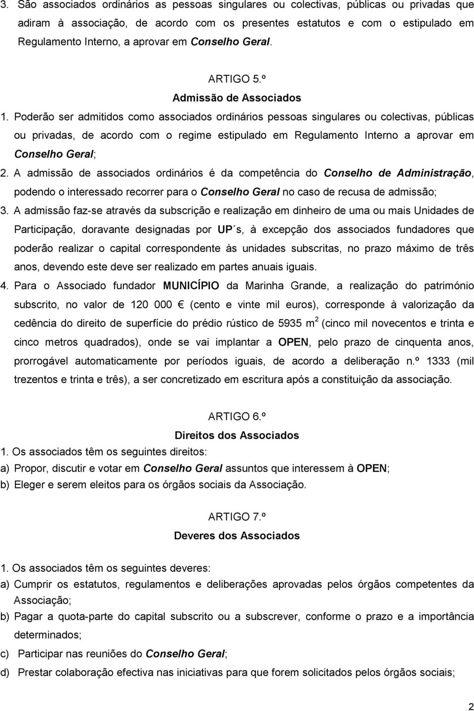 Poderão ser admitidos como associados ordinários pessoas singulares ou colectivas, públicas ou privadas, de acordo com o regime estipulado em Regulamento Interno a aprovar em Conselho Geral; 2.