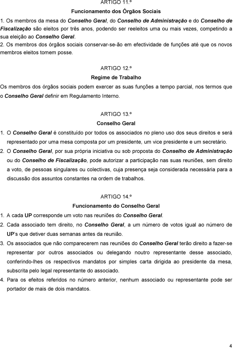 Conselho Geral. 2. Os membros dos órgãos sociais conservar-se-ão em efectividade de funções até que os novos membros eleitos tomem posse. ARTIGO 12.