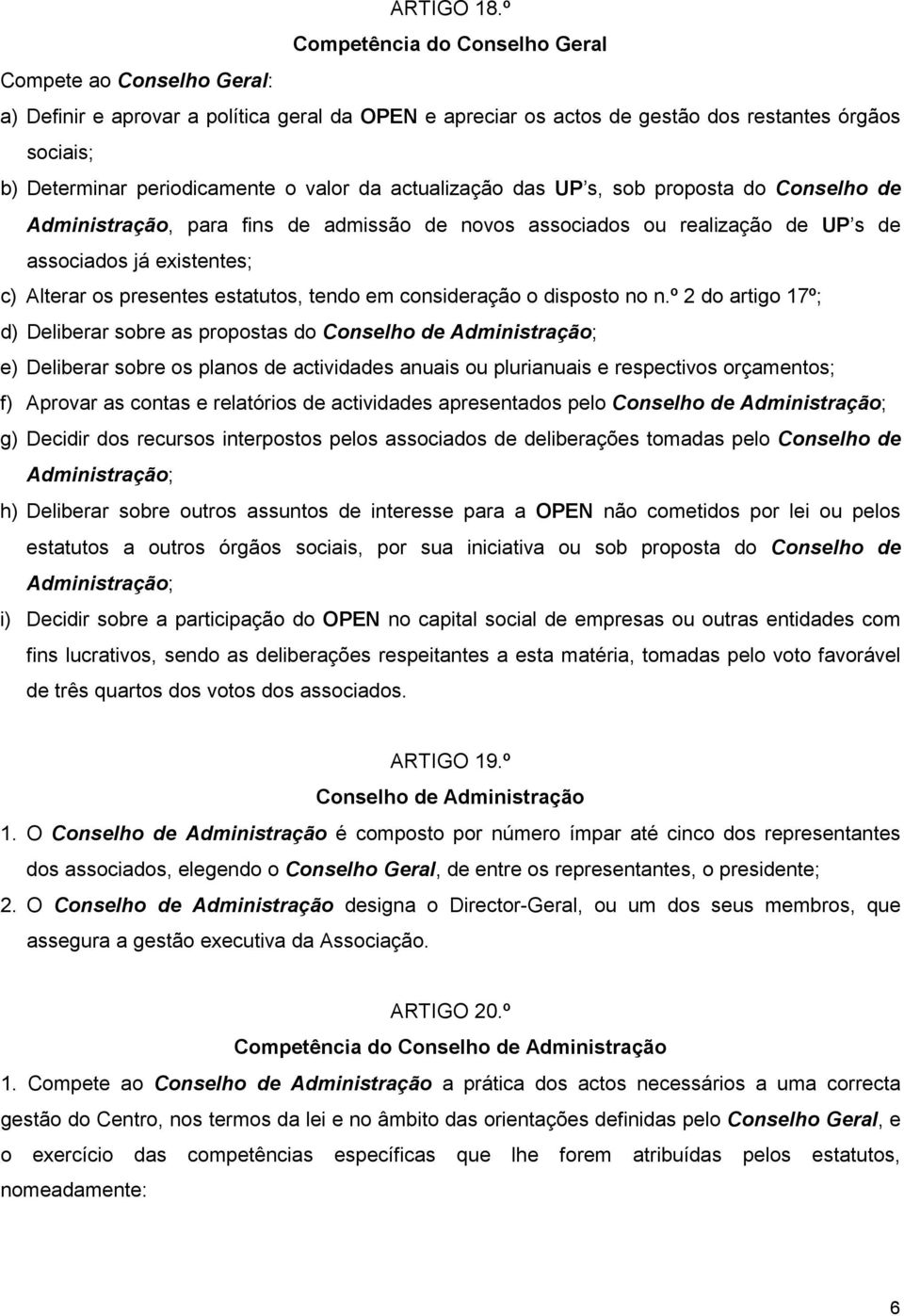 valor da actualização das UP s, sob proposta do Conselho de Administração, para fins de admissão de novos associados ou realização de UP s de associados já existentes; c) Alterar os presentes