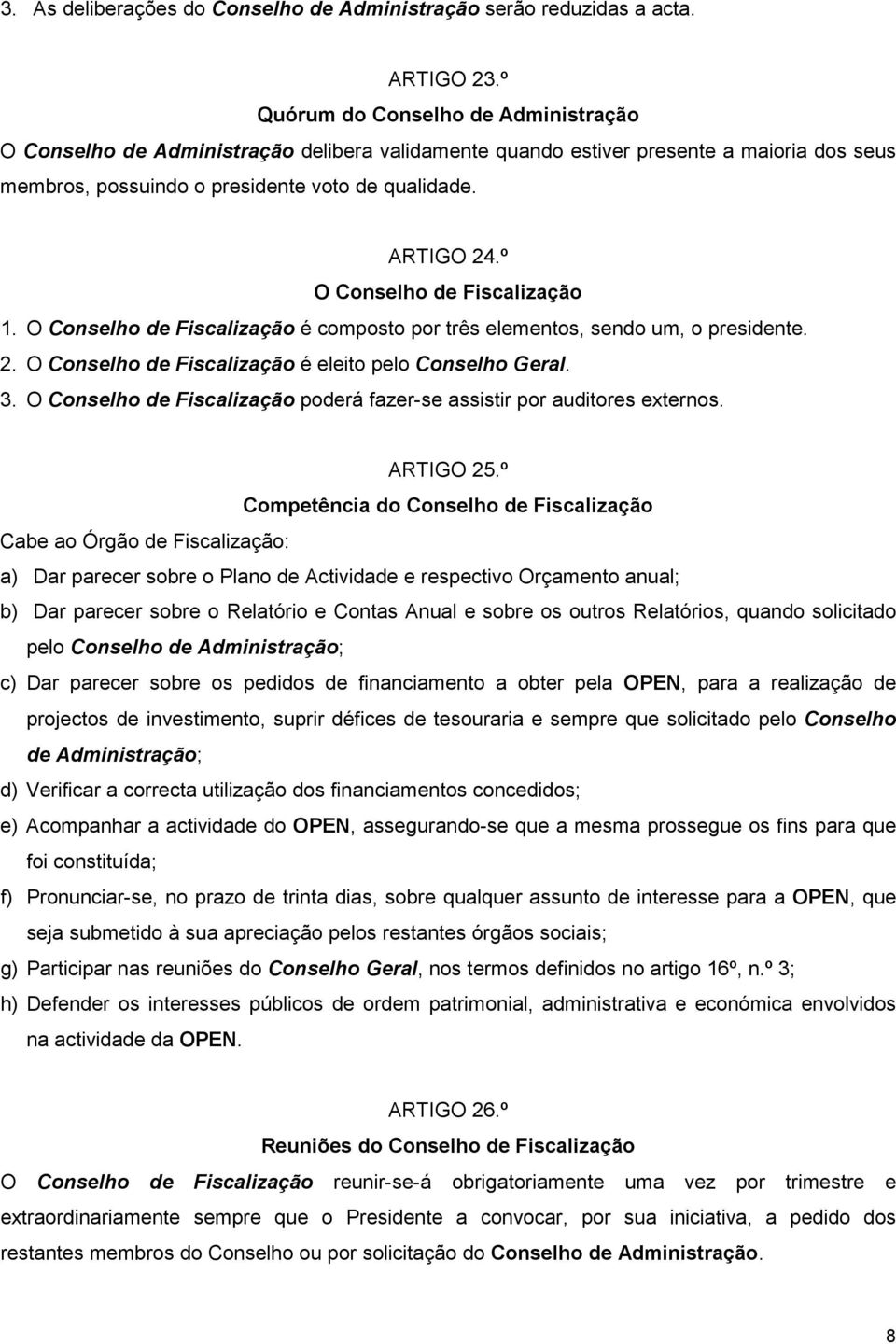 º O Conselho de Fiscalização 1. O Conselho de Fiscalização é composto por três elementos, sendo um, o presidente. 2. O Conselho de Fiscalização é eleito pelo Conselho Geral. 3.