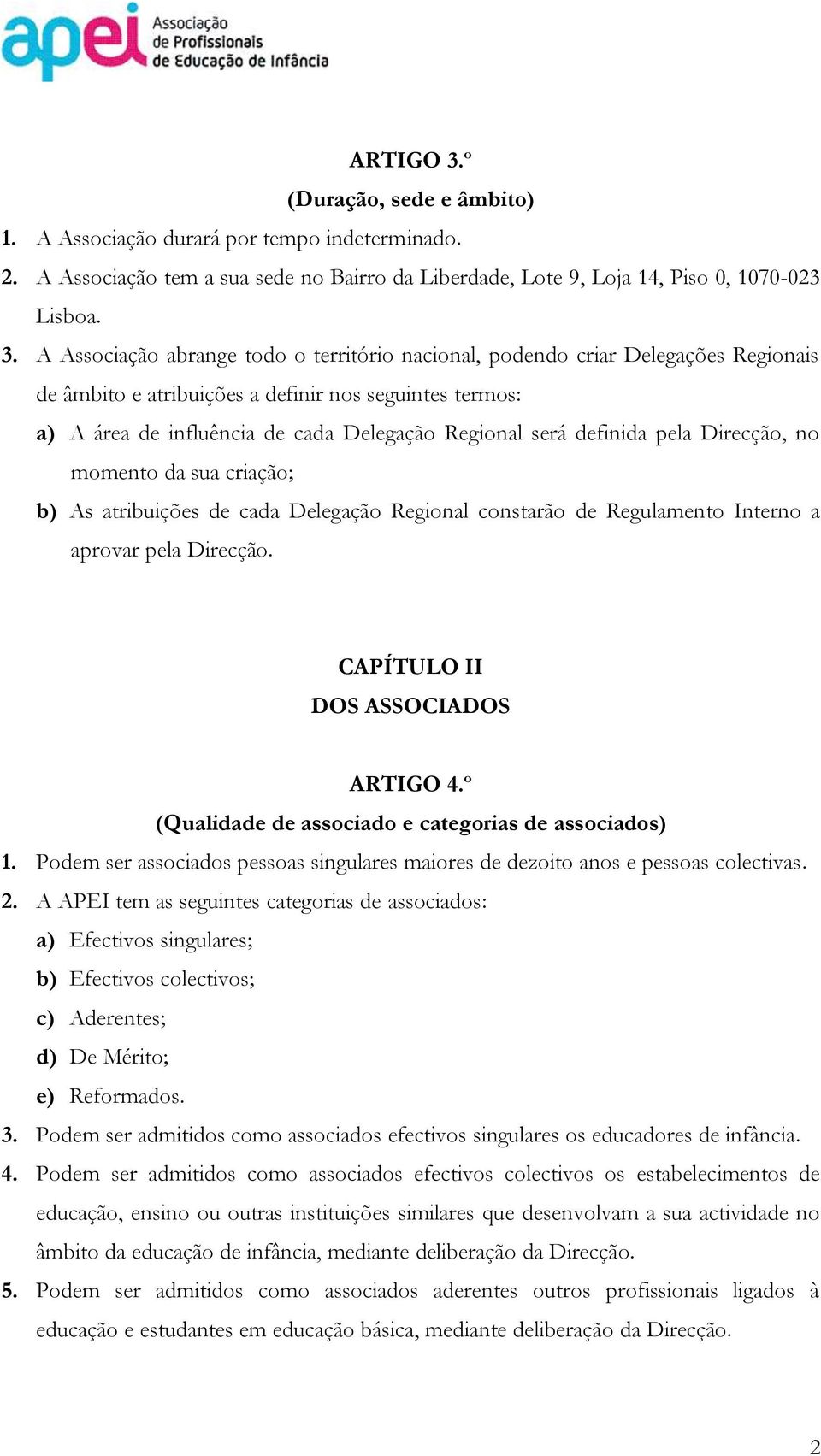 A Associação abrange todo o território nacional, podendo criar Delegações Regionais de âmbito e atribuições a definir nos seguintes termos: a) A área de influência de cada Delegação Regional será