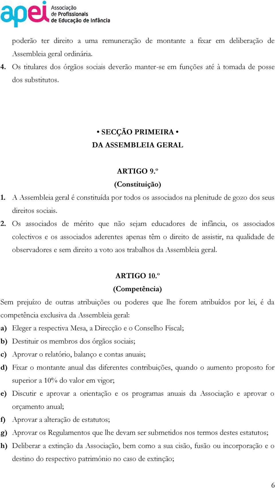 A Assembleia geral é constituída por todos os associados na plenitude de gozo dos seus direitos sociais. 2.