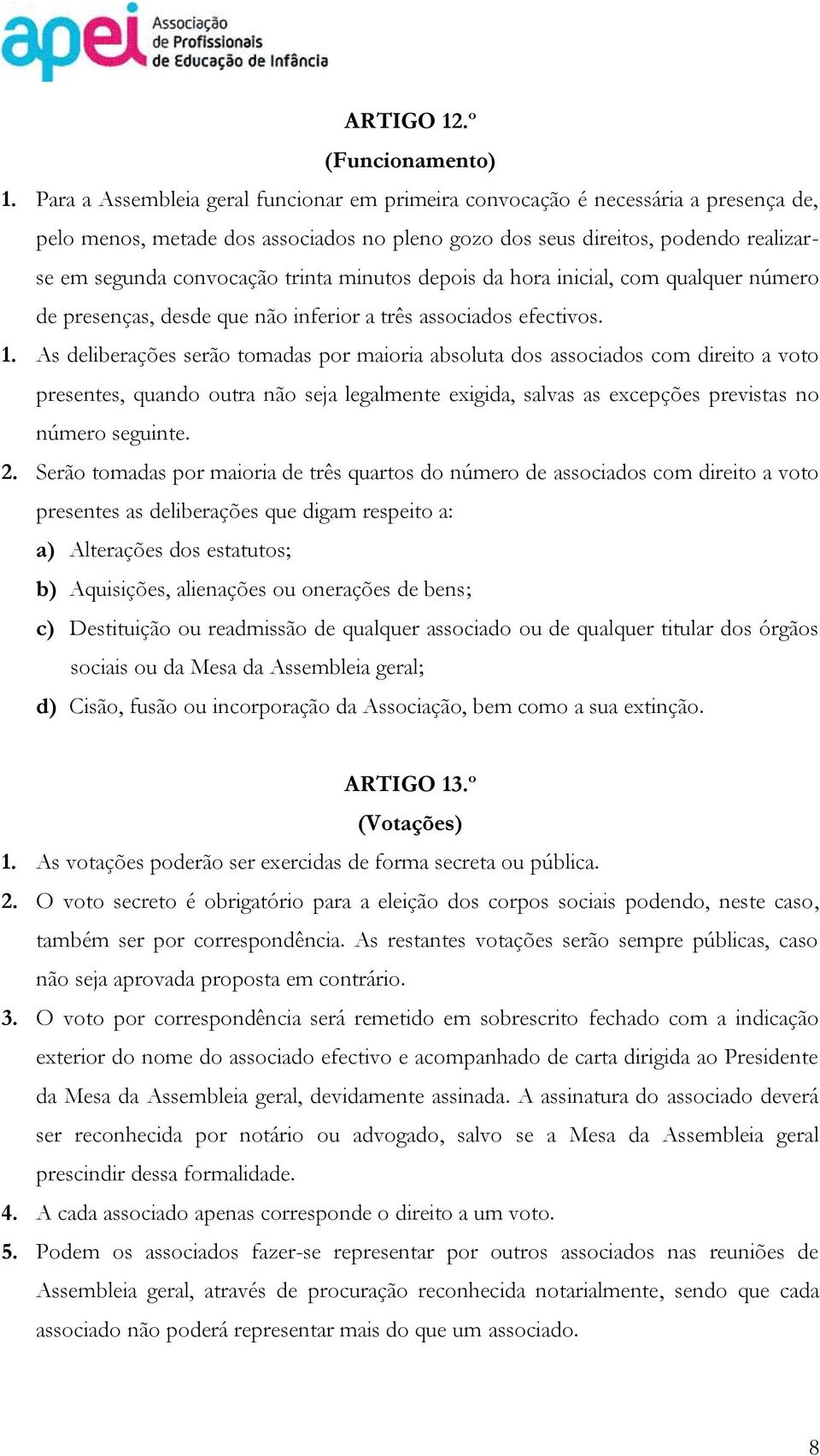 minutos depois da hora inicial, com qualquer número de presenças, desde que não inferior a três associados efectivos. 1.