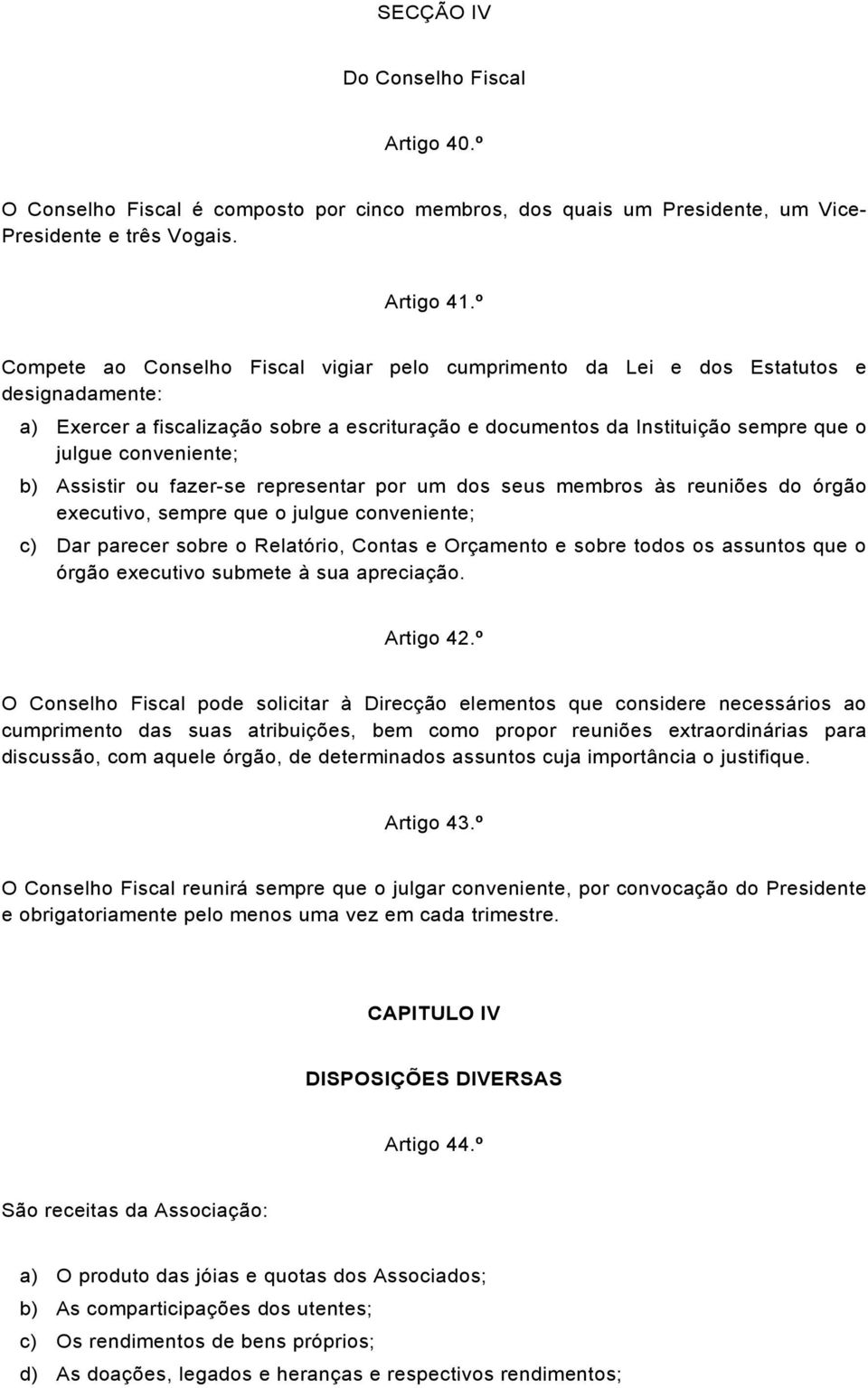 conveniente; b) Assistir ou fazer-se representar por um dos seus membros às reuniões do órgão executivo, sempre que o julgue conveniente; c) Dar parecer sobre o Relatório, Contas e Orçamento e sobre