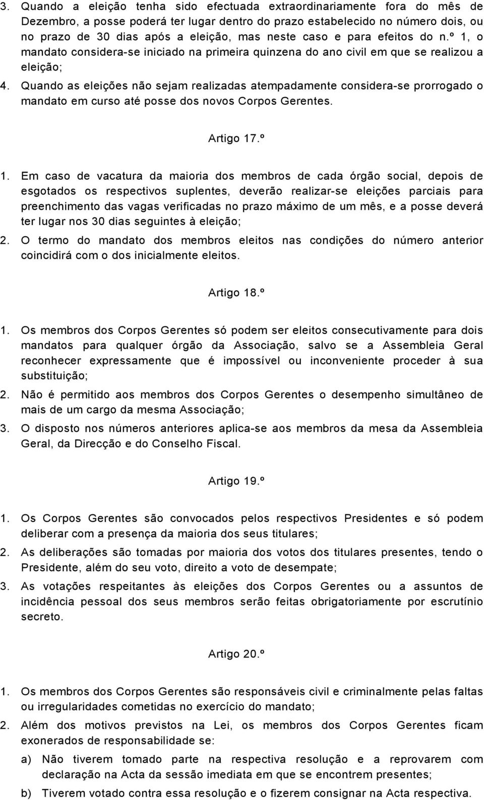 Quando as eleições não sejam realizadas atempadamente considera-se prorrogado o mandato em curso até posse dos novos Corpos Gerentes. Artigo 17.º 1.