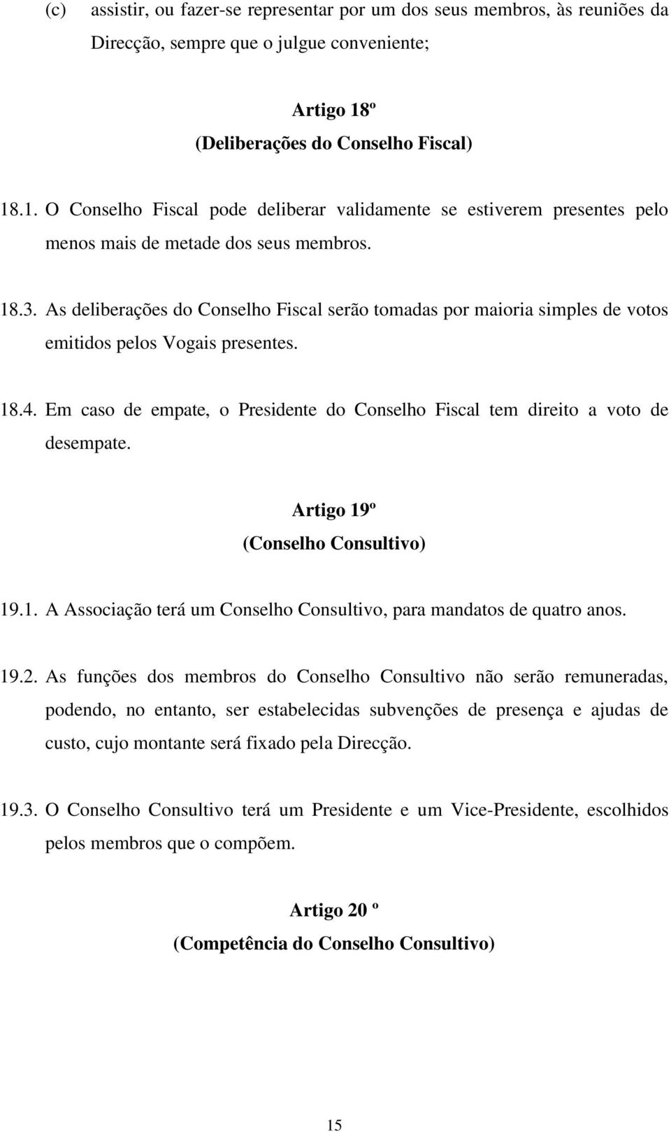 As deliberações do Conselho Fiscal serão tomadas por maioria simples de votos emitidos pelos Vogais presentes. 18.4. Em caso de empate, o Presidente do Conselho Fiscal tem direito a voto de desempate.