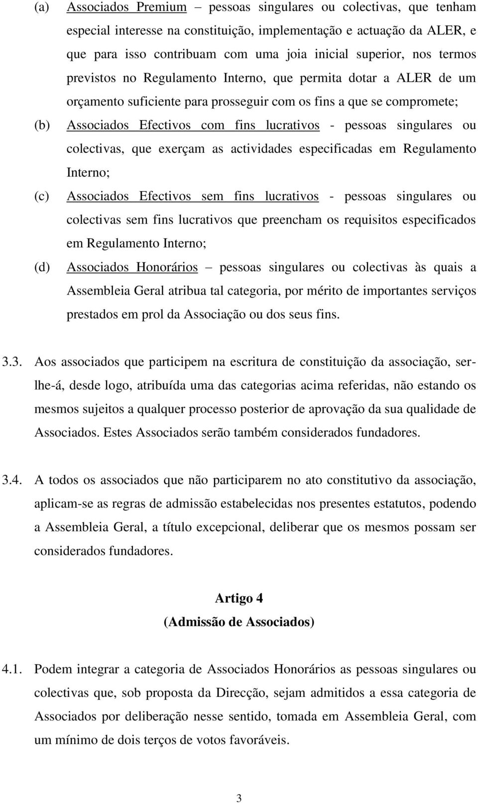 pessoas singulares ou colectivas, que exerçam as actividades especificadas em Regulamento Interno; Associados Efectivos sem fins lucrativos - pessoas singulares ou colectivas sem fins lucrativos que