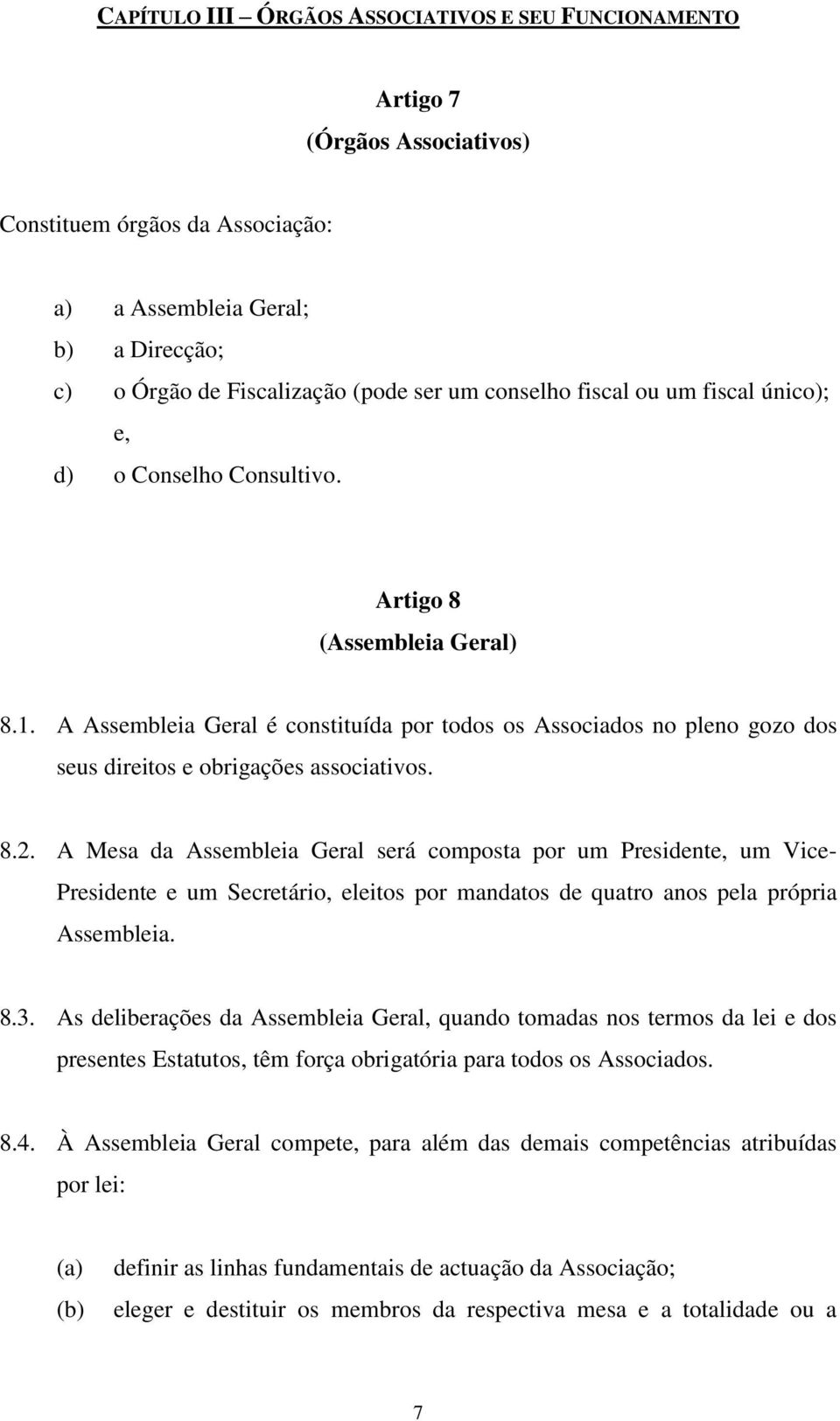 A Assembleia Geral é constituída por todos os Associados no pleno gozo dos seus direitos e obrigações associativos. 8.2.