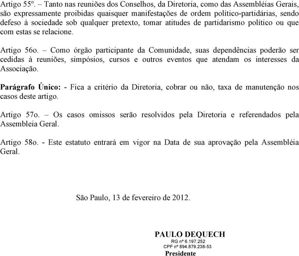 pretexto, tomar atitudes de partidarismo político ou que com estas se relacione. Artigo 56o.