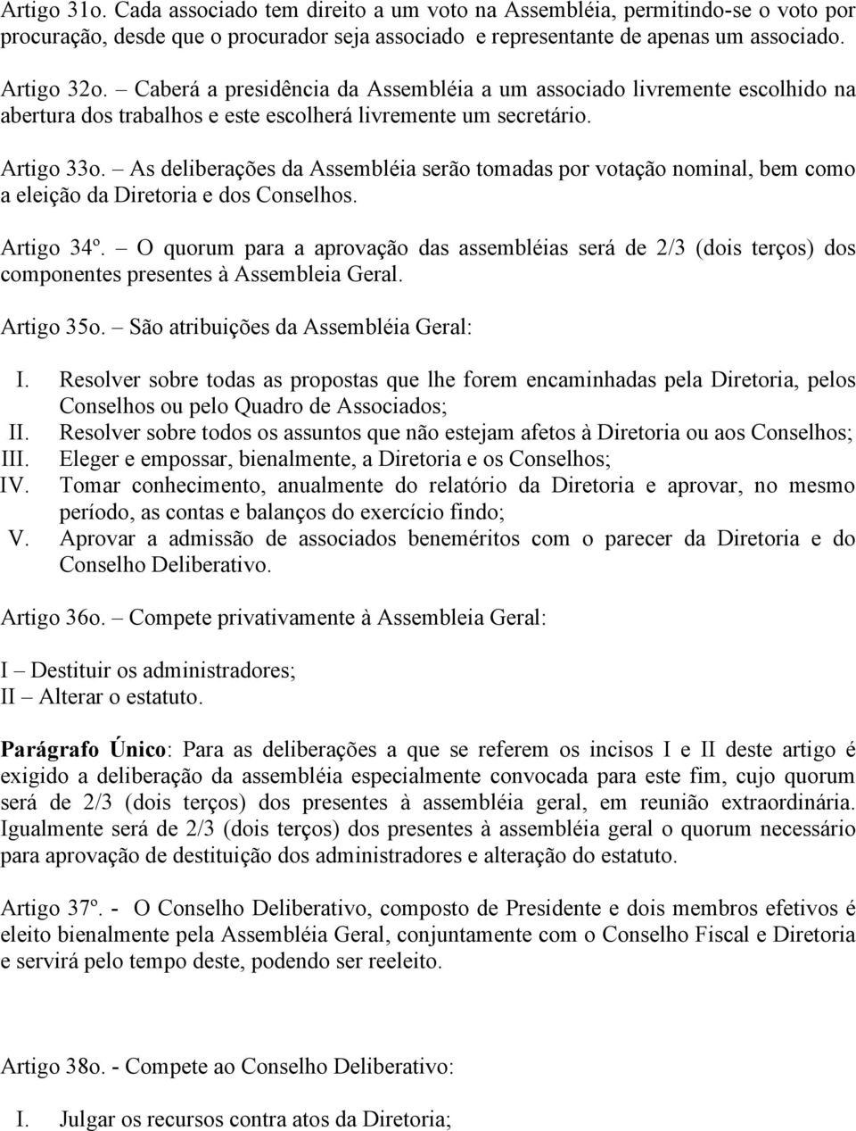 As deliberações da Assembléia serão tomadas por votação nominal, bem como a eleição da Diretoria e dos Conselhos. Artigo 34º.