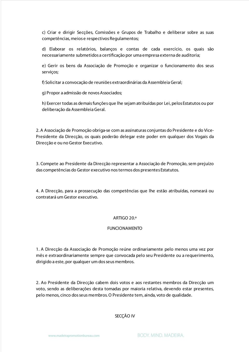 convocação de reuniões extraordinárias da Assembleia Geral; g) Propor a admissão de novos Associados; h) Exercer todas as demais funções que lhe sejam atribuídas por Lei, pelos Estatutos ou por