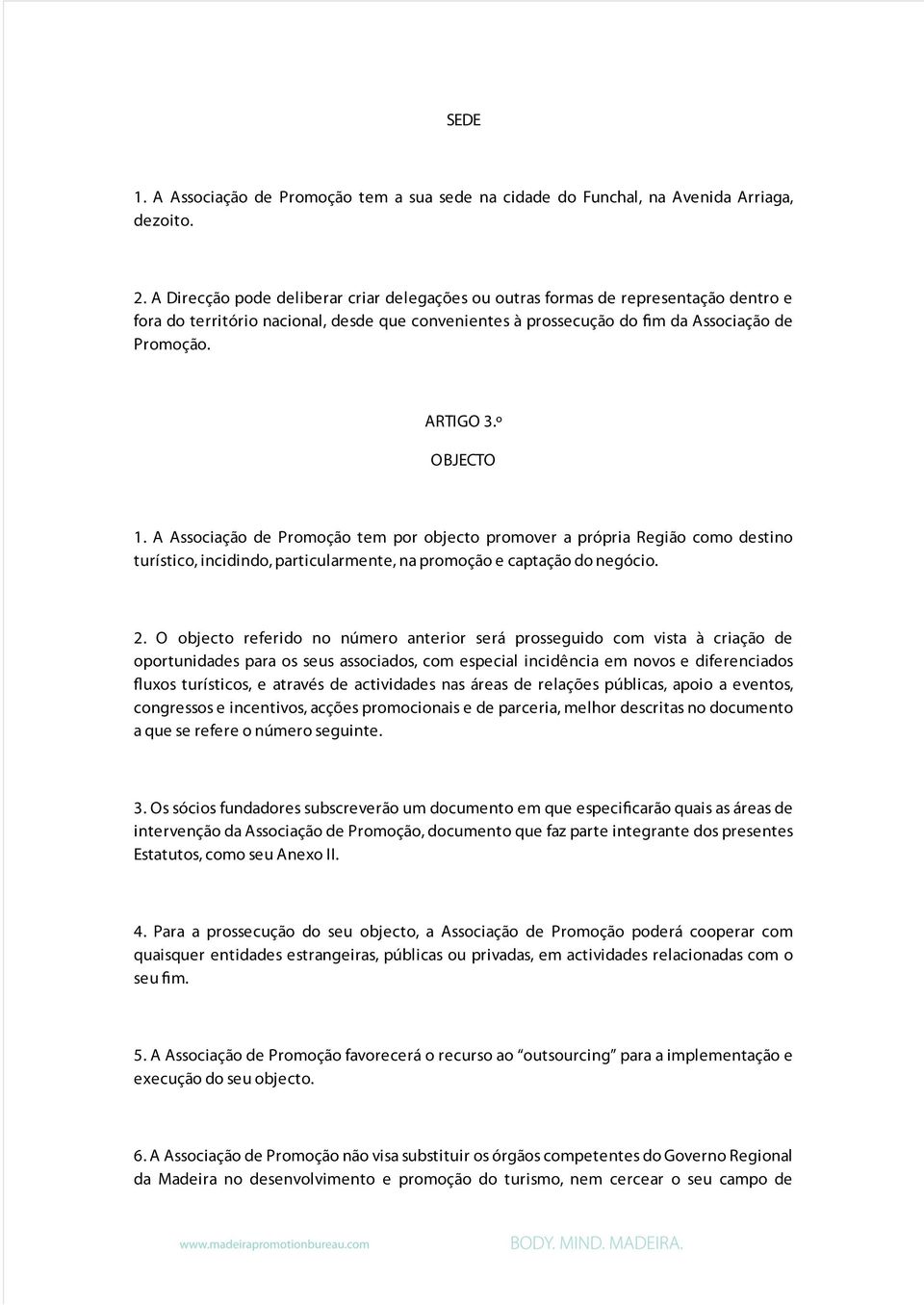 º OBJECTO 1. A Associação de Promoção tem por objecto promover a própria Região como destino turístico, incidindo, particularmente, na promoção e captação do negócio. 2.