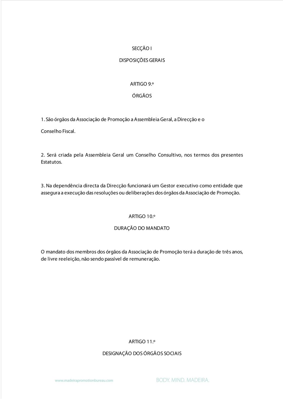 Na dependência directa da Direcção funcionará um Gestor executivo como entidade que assegura a execução das resoluções ou deliberações dos órgãos da