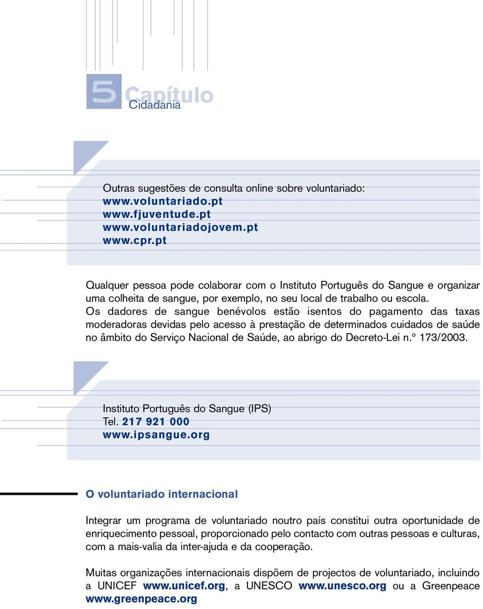 Os dadores de sangue benévolos estão isentos do pagamento das taxas moderadoras devidas pelo acesso à prestação de determinados cuidados de saúde no âmbito do Serviço Nacional de Saúde, ao abrigo do