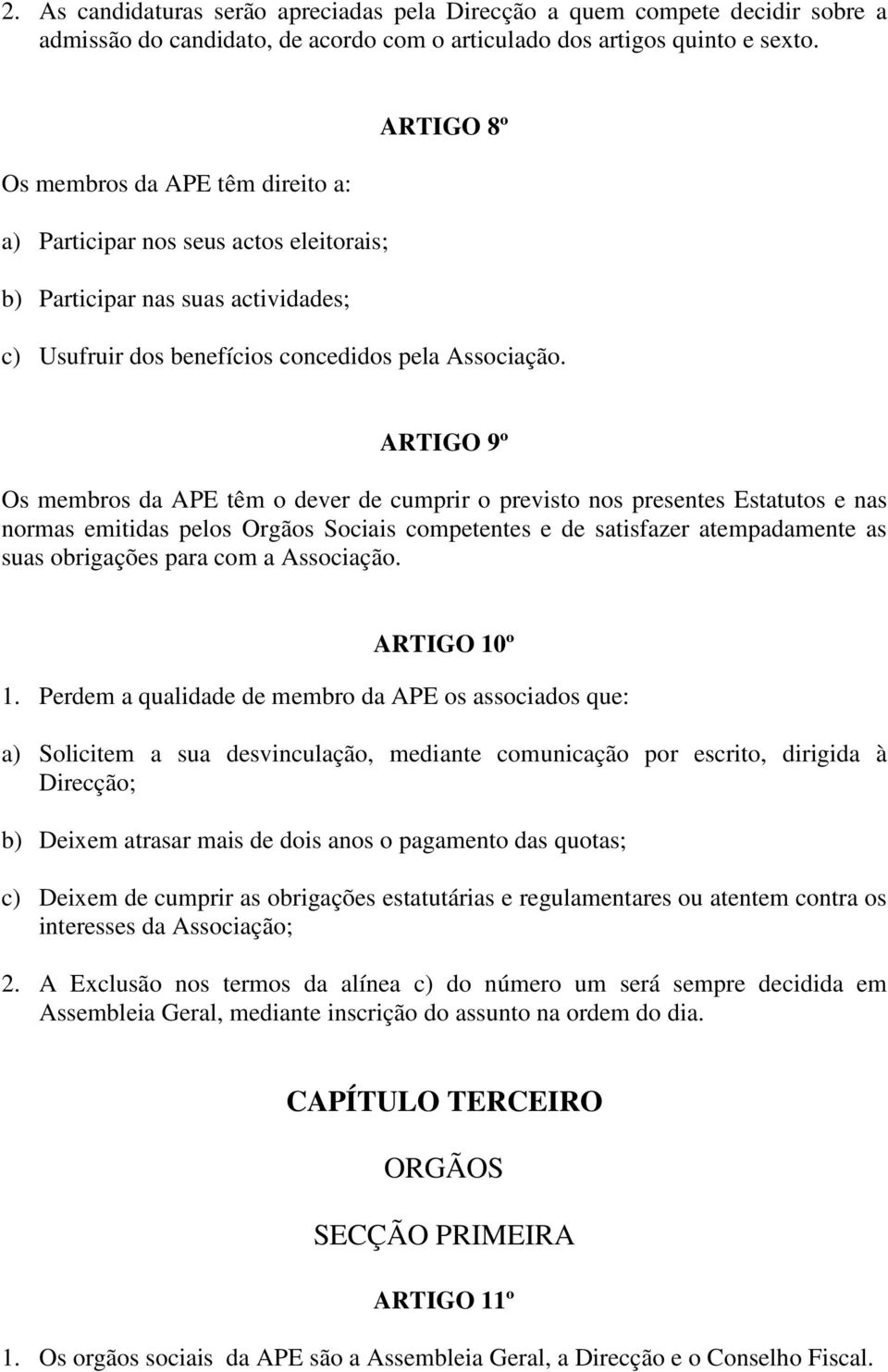 ARTIGO 9º Os membros da APE têm o dever de cumprir o previsto nos presentes Estatutos e nas normas emitidas pelos Orgãos Sociais competentes e de satisfazer atempadamente as suas obrigações para com