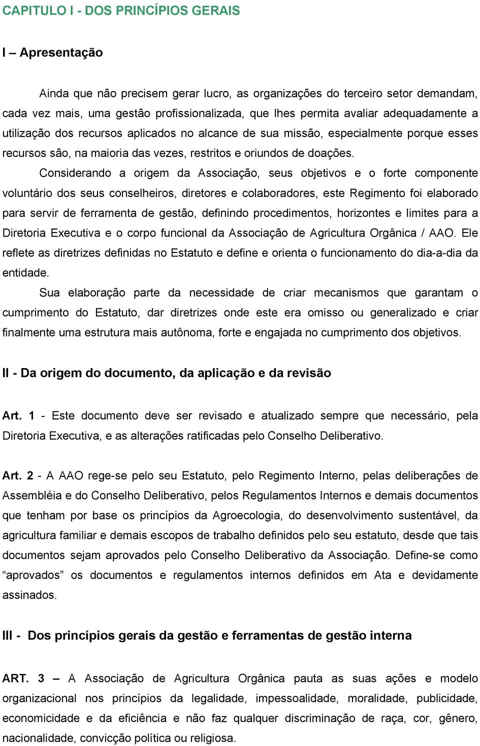 Considerando a origem da Associação, seus objetivos e o forte componente voluntário dos seus conselheiros, diretores e colaboradores, este Regimento foi elaborado para servir de ferramenta de gestão,