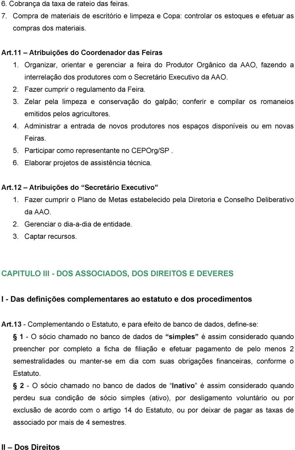 Fazer cumprir o regulamento da Feira. 3. Zelar pela limpeza e conservação do galpão; conferir e compilar os romaneios emitidos pelos agricultores. 4.