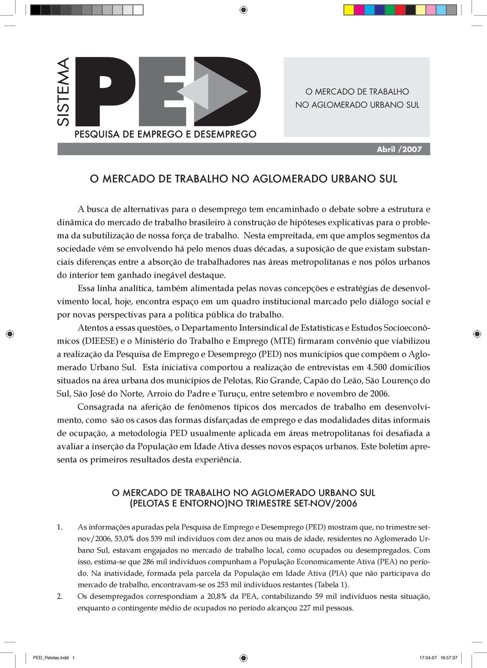 Nesta empreitada, em que amplos segmentos da sociedade vêm se envolvendo há pelo menos duas décadas, a suposição de que existam substanciais diferenças entre a absorção de trabalhadores nas áreas