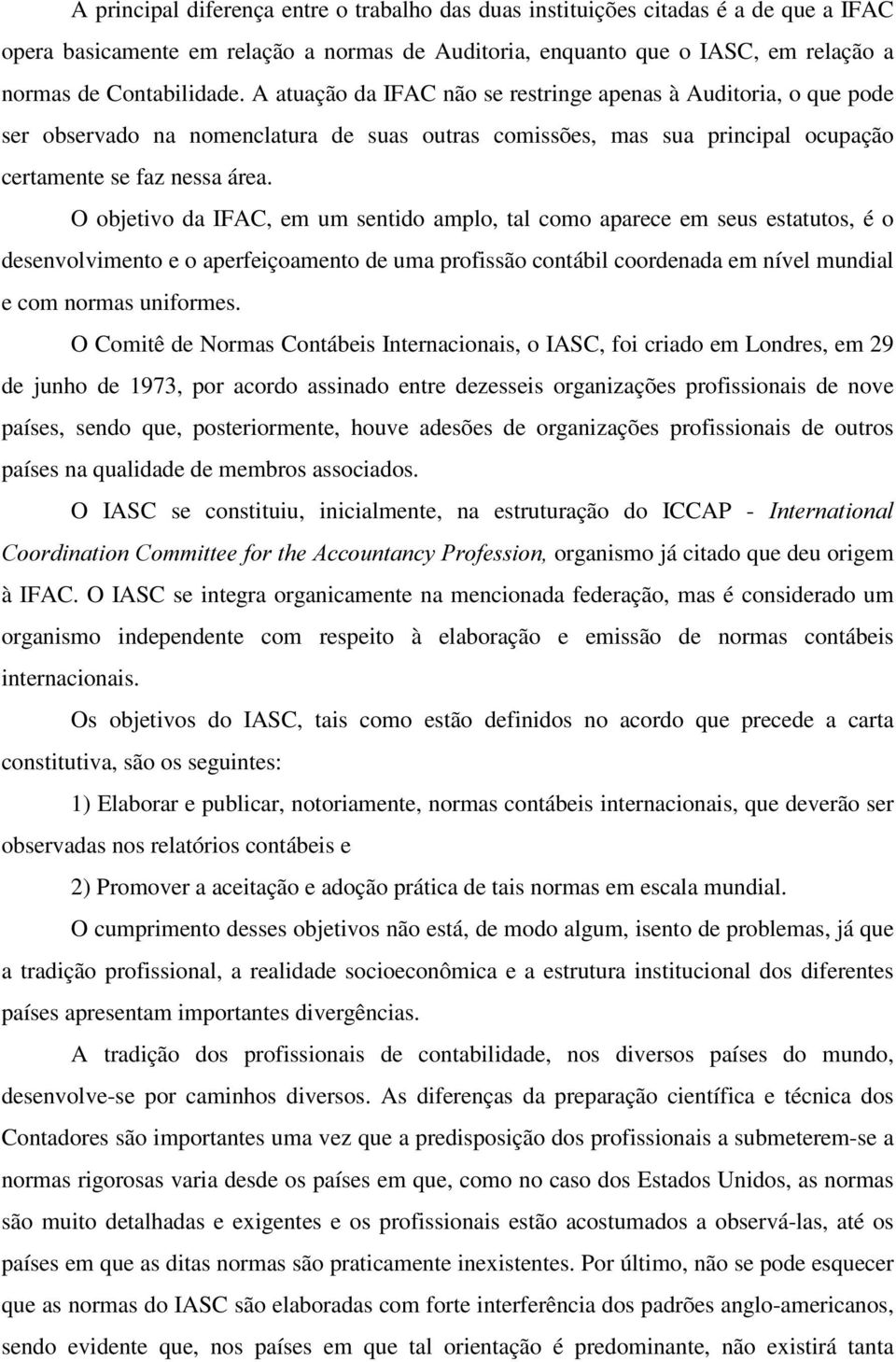 O objetivo da IFAC, em um sentido amplo, tal como aparece em seus estatutos, é o desenvolvimento e o aperfeiçoamento de uma profissão contábil coordenada em nível mundial e com normas uniformes.