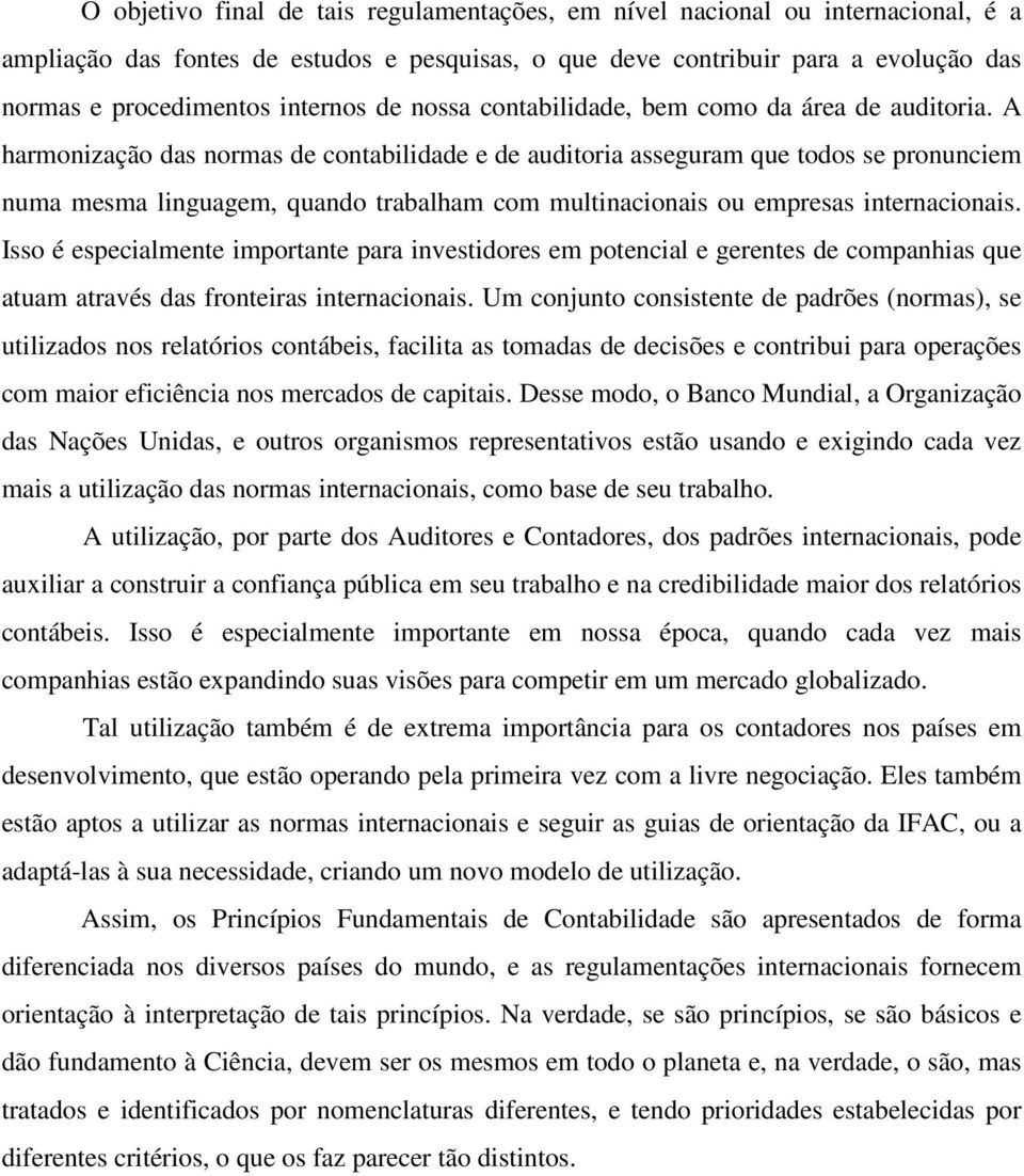 A harmonização das normas de contabilidade e de auditoria asseguram que todos se pronunciem numa mesma linguagem, quando trabalham com multinacionais ou empresas internacionais.