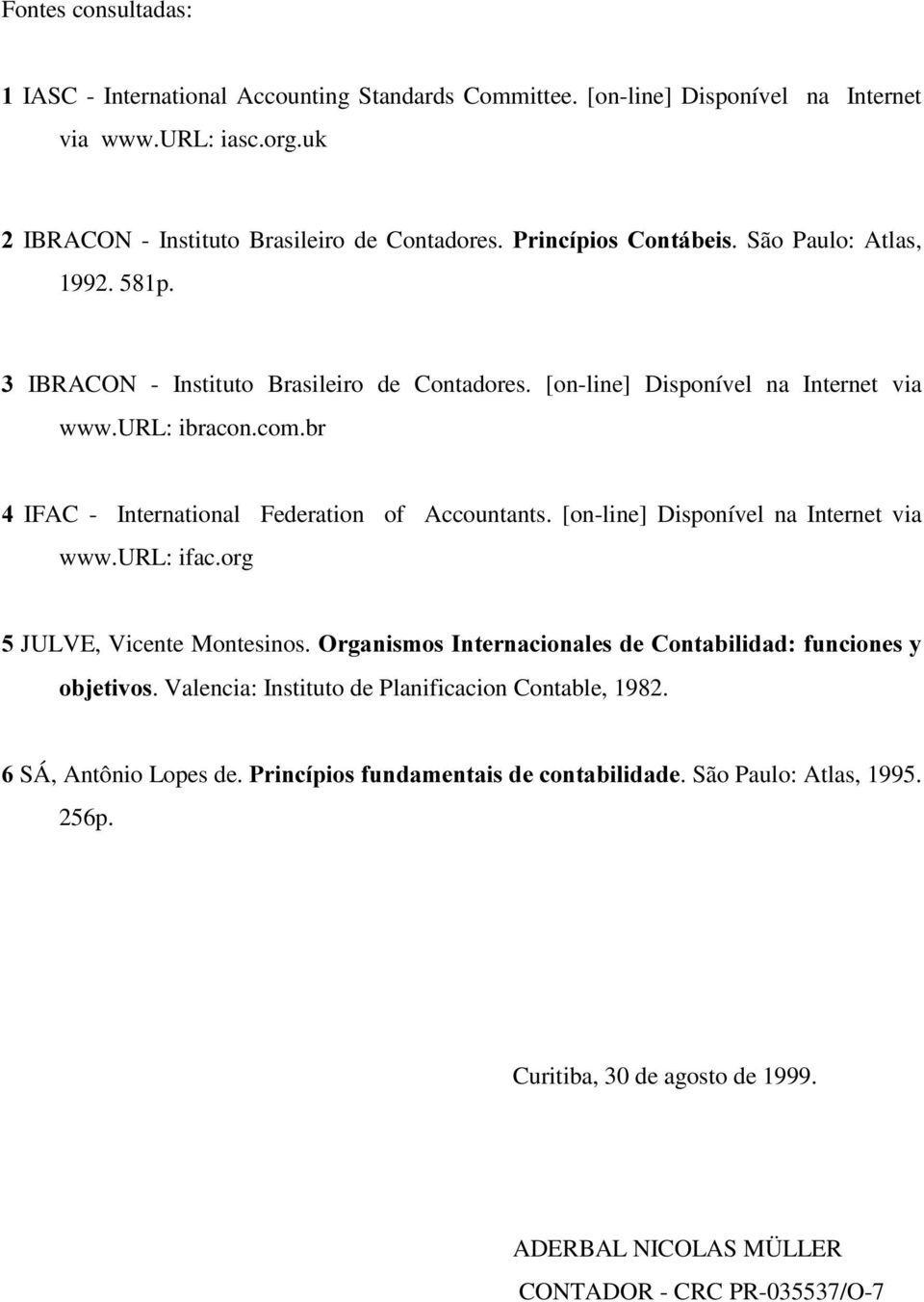 br IFAC - International Federation of Accountants. [on-line] Disponível na Internet via www.url: ifac.org JULVE, Vicente Montesinos.