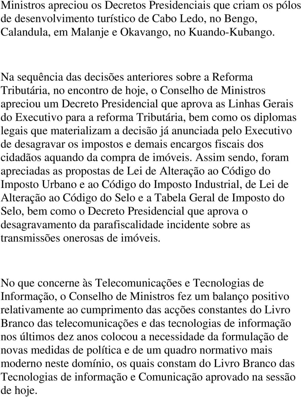 Tributária, bem como os diplomas legais que materializam a decisão já anunciada pelo Executivo de desagravar os impostos e demais encargos fiscais dos cidadãos aquando da compra de imóveis.