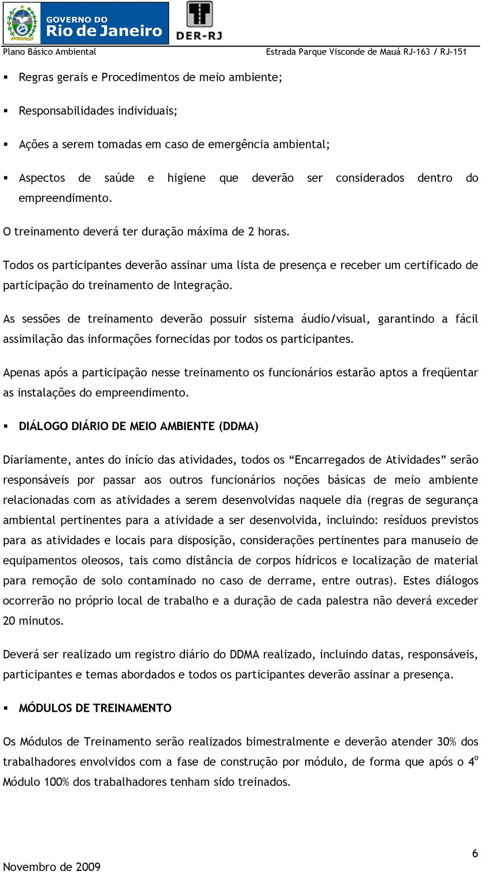 Todos os participantes deverão assinar uma lista de presença e receber um certificado de participação do treinamento de Integração.