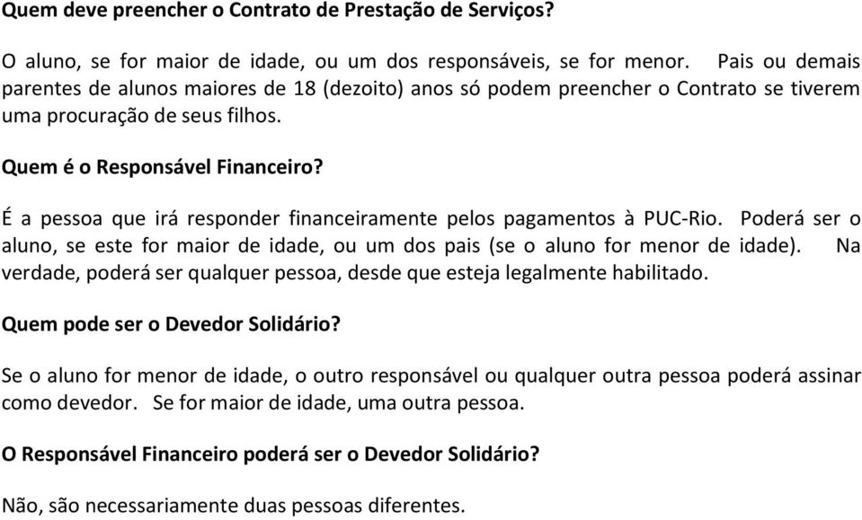 É a pessoa que irá responder financeiramente pelos pagamentos à PUC-Rio. Poderá ser o aluno, se este for maior de idade, ou um dos pais (se o aluno for menor de idade).