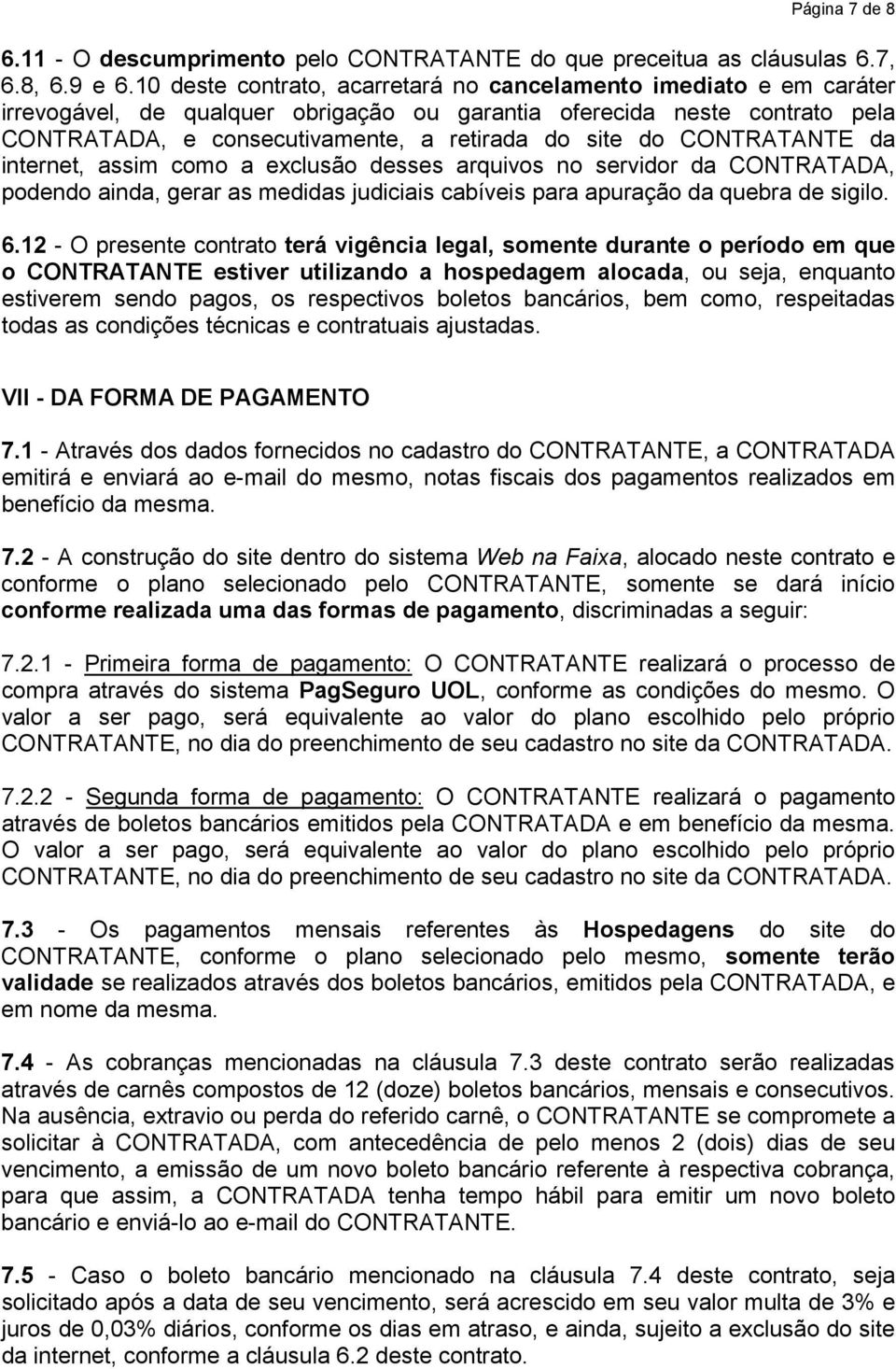 CONTRATANTE da internet, assim como a exclusão desses arquivos no servidor da CONTRATADA, podendo ainda, gerar as medidas judiciais cabíveis para apuração da quebra de sigilo. 6.