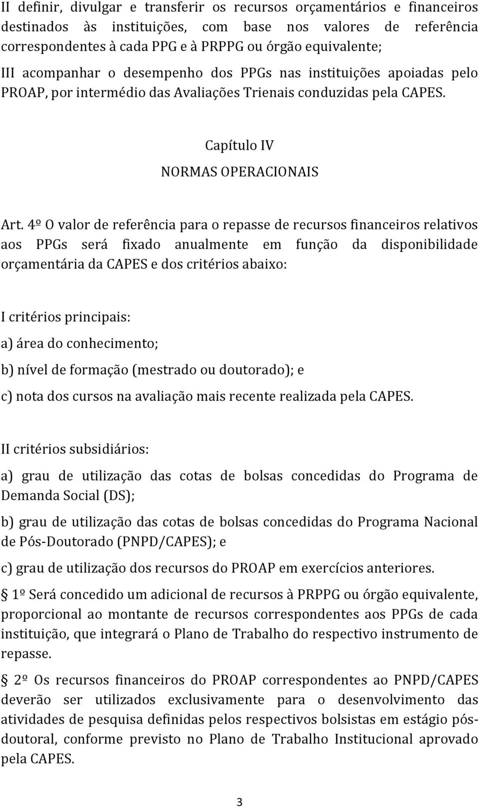 4º O valor de referência para o repasse de recursos financeiros relativos aos PPGs será fixado anualmente em função da disponibilidade orçamentária da CAPES e dos critérios abaixo: I critérios