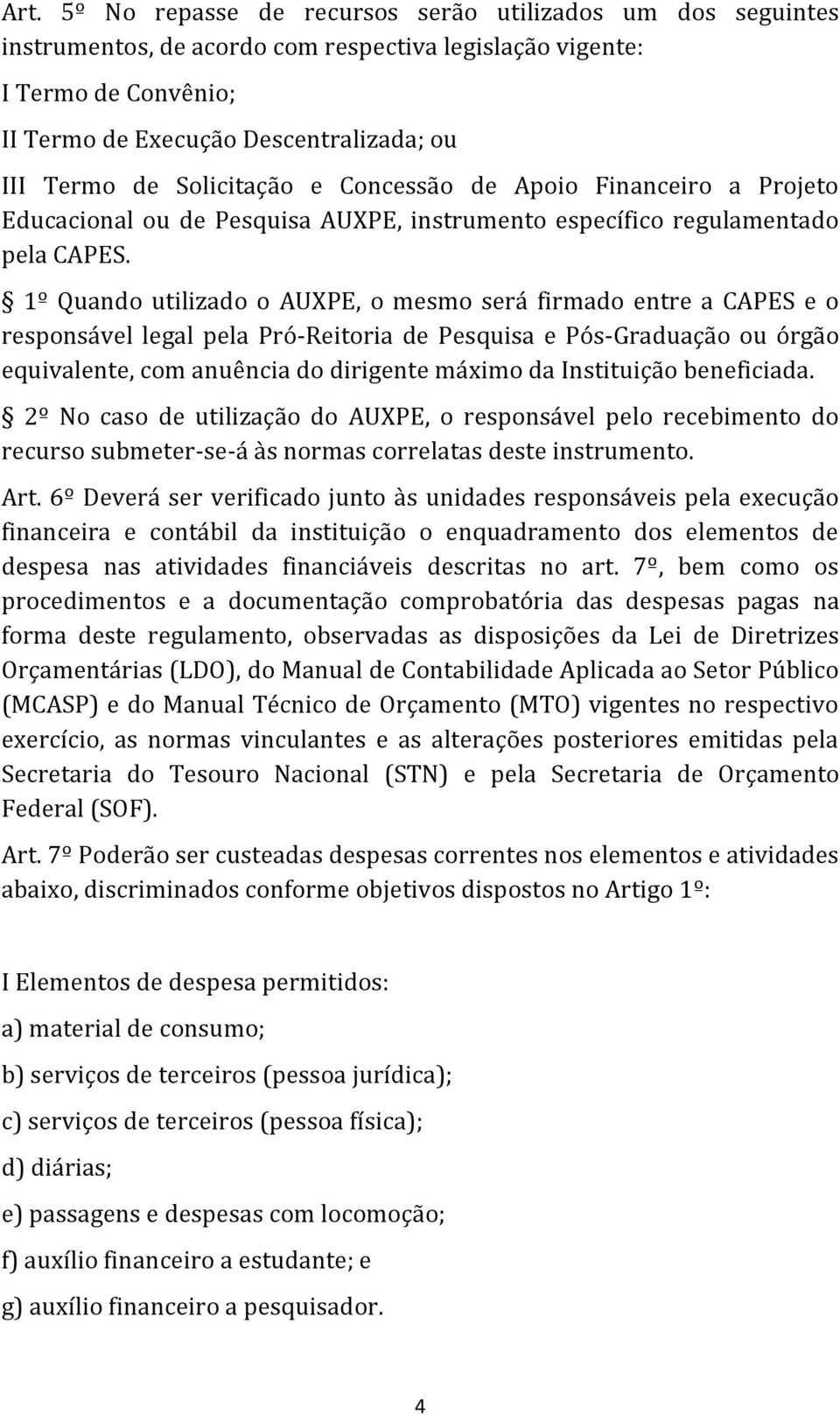 1º Quando utilizado o AUXPE, o mesmo será firmado entre a CAPES e o responsável legal pela Pró-Reitoria de Pesquisa e Pós-Graduação ou órgão equivalente, com anuência do dirigente máximo da