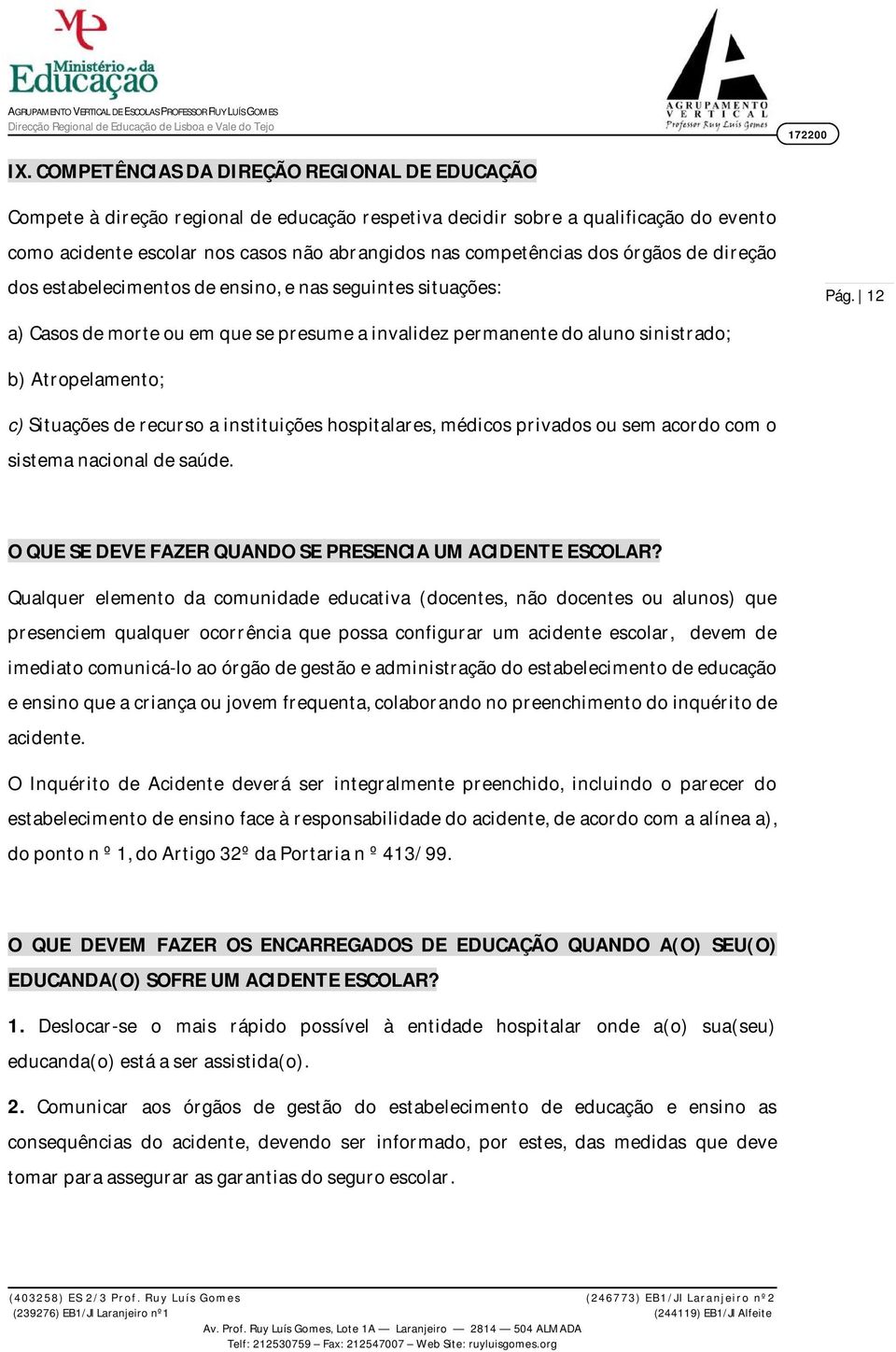 12 a) Casos de morte ou em que se presume a invalidez permanente do aluno sinistrado; b) Atropelamento; c) Situações de recurso a instituições hospitalares, médicos privados ou sem acordo com o