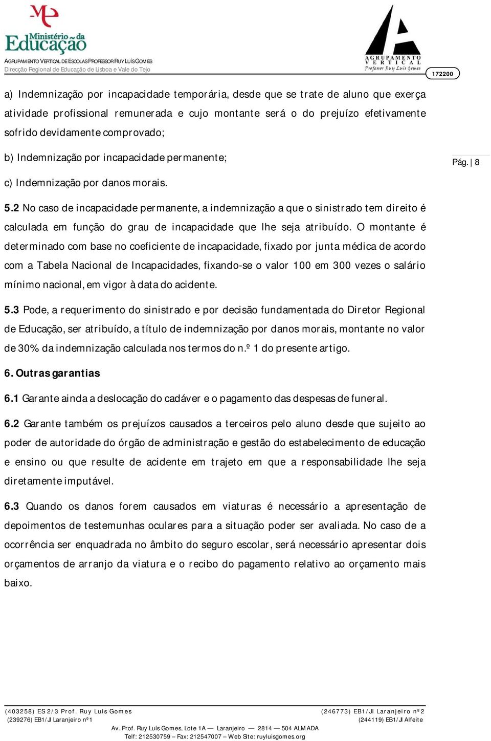 2 No caso de incapacidade permanente, a indemnização a que o sinistrado tem direito é calculada em função do grau de incapacidade que lhe seja atribuído.