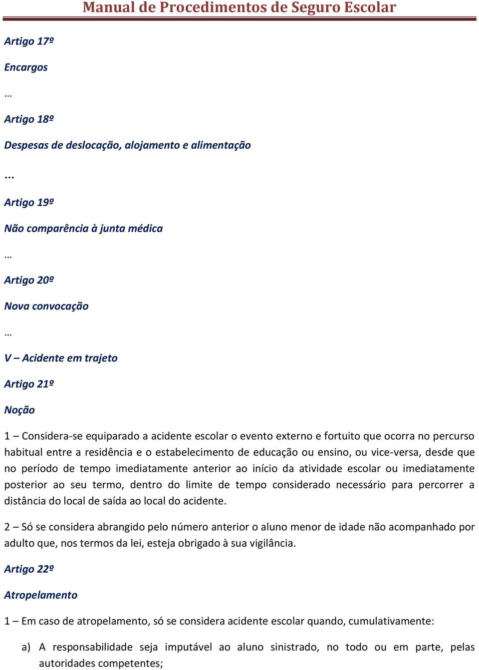 período de tempo imediatamente anterior ao início da atividade escolar ou imediatamente posterior ao seu termo, dentro do limite de tempo considerado necessário para percorrer a distância do local de