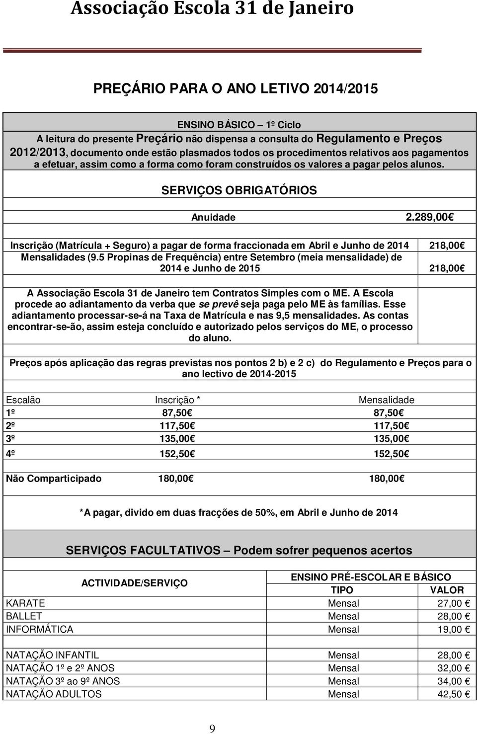289,00 Inscrição (Matrícula + Seguro) a pagar de forma fraccionada em Abril e Junho de 2014 218,00 Mensalidades (9.