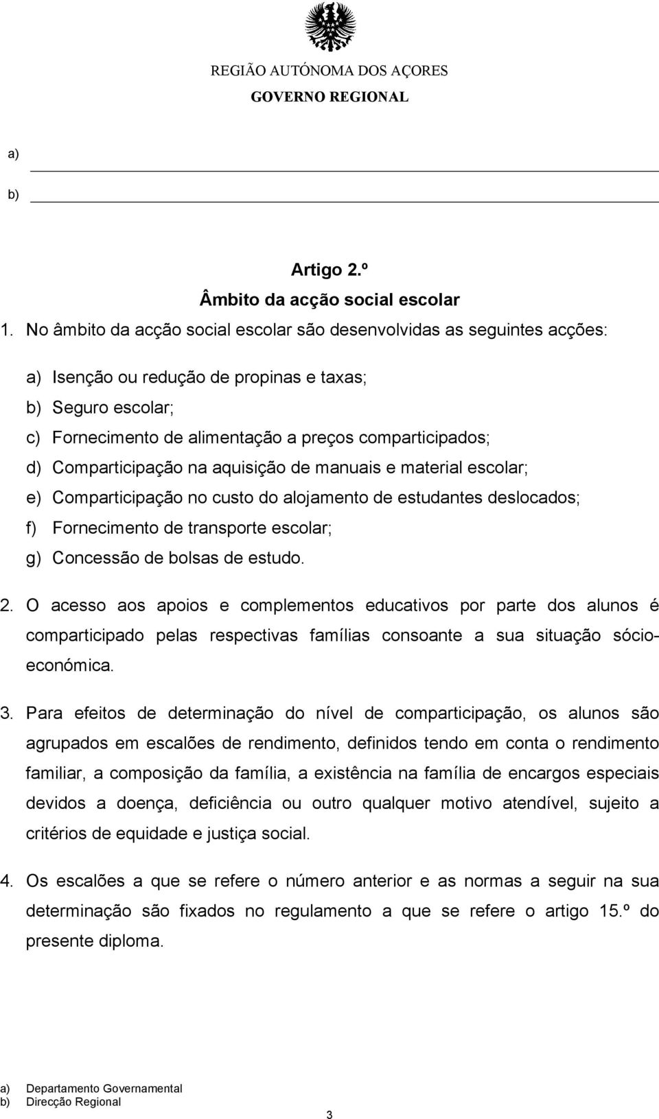 Comparticipação na aquisição de manuais e material escolar; e) Comparticipação no custo do alojamento de estudantes deslocados; f) Fornecimento de transporte escolar; g) Concessão de bolsas de estudo.