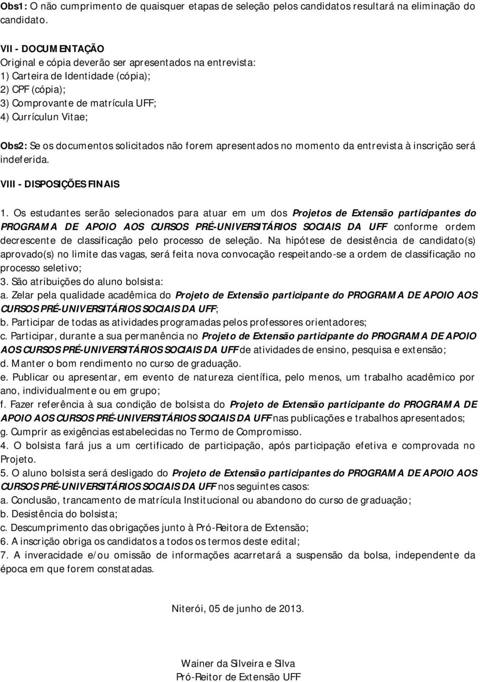 documentos solicitados não forem apresentados no momento da entrevista à inscrição será indeferida. VIII - DISPOSIÇÕES FINAIS 1.