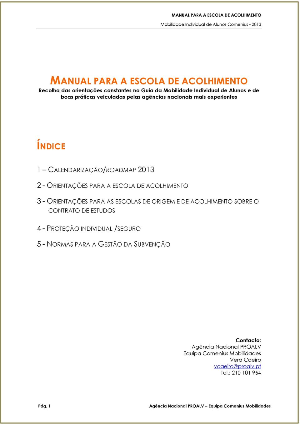 ACOLHIMENTO 3 - ORIENTAÇÕES PARA AS ESCOLAS DE ORIGEM E DE ACOLHIMENTO SOBRE O CONTRATO DE ESTUDOS 4 - PROTEÇÃO INDIVIDUAL /SEGURO