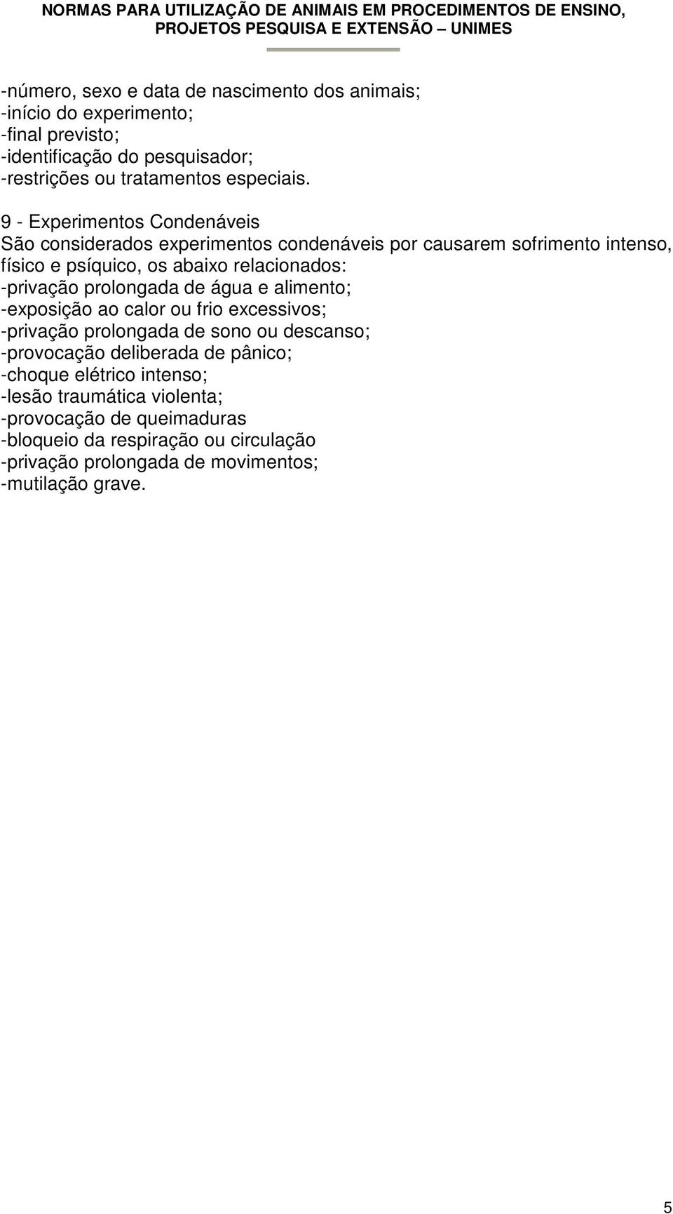 prolongada de água e alimento; -exposição ao calor ou frio excessivos; -privação prolongada de sono ou descanso; -provocação deliberada de pânico; -choque