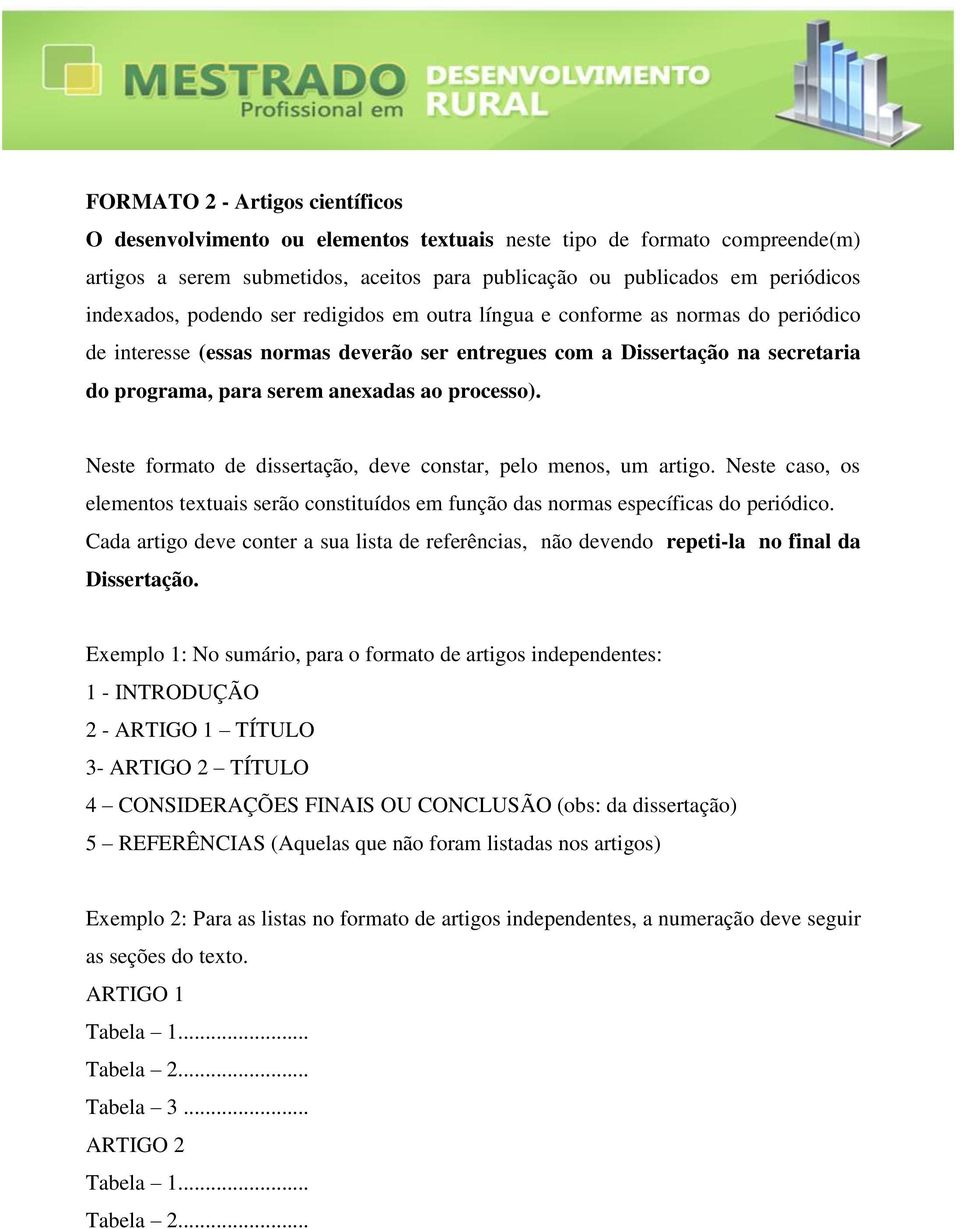 Neste formato de dissertação, deve constar, pelo menos, um artigo. Neste caso, os elementos textuais serão constituídos em função das normas específicas do periódico.