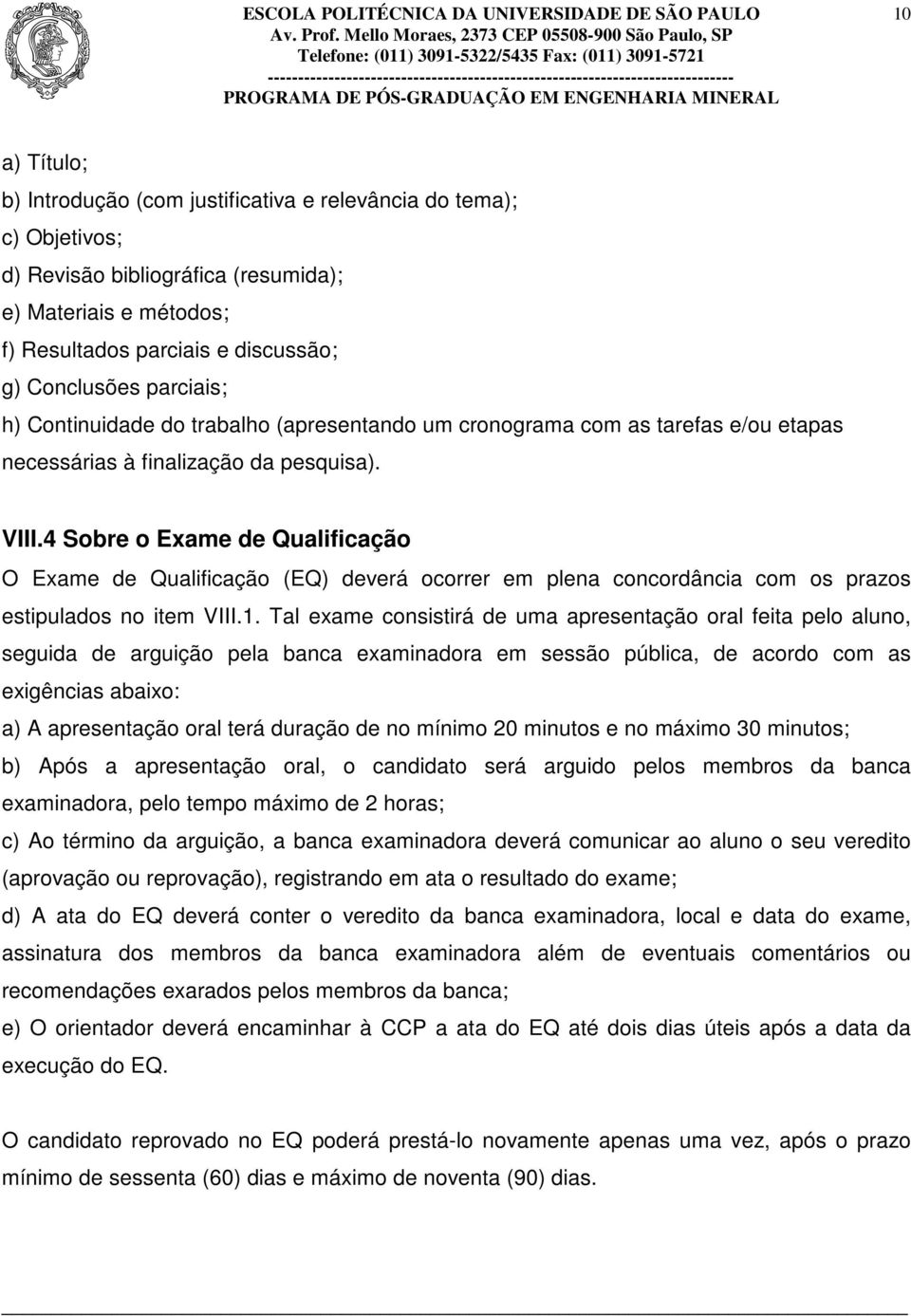 4 Sobre o Exame de Qualificação O Exame de Qualificação (EQ) deverá ocorrer em plena concordância com os prazos estipulados no item VIII.1.