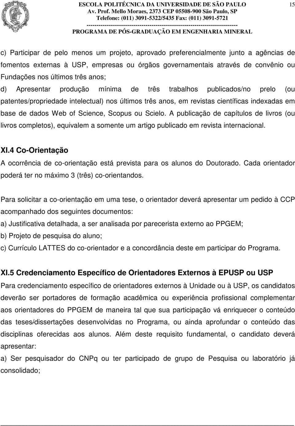 Science, Scopus ou Scielo. A publicação de capítulos de livros (ou livros completos), equivalem a somente um artigo publicado em revista internacional. XI.