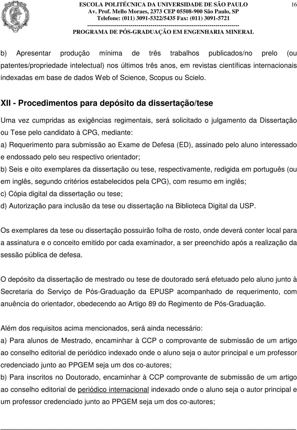 XII - Procedimentos para depósito da dissertação/tese Uma vez cumpridas as exigências regimentais, será solicitado o julgamento da Dissertação ou Tese pelo candidato à CPG, mediante: a) Requerimento