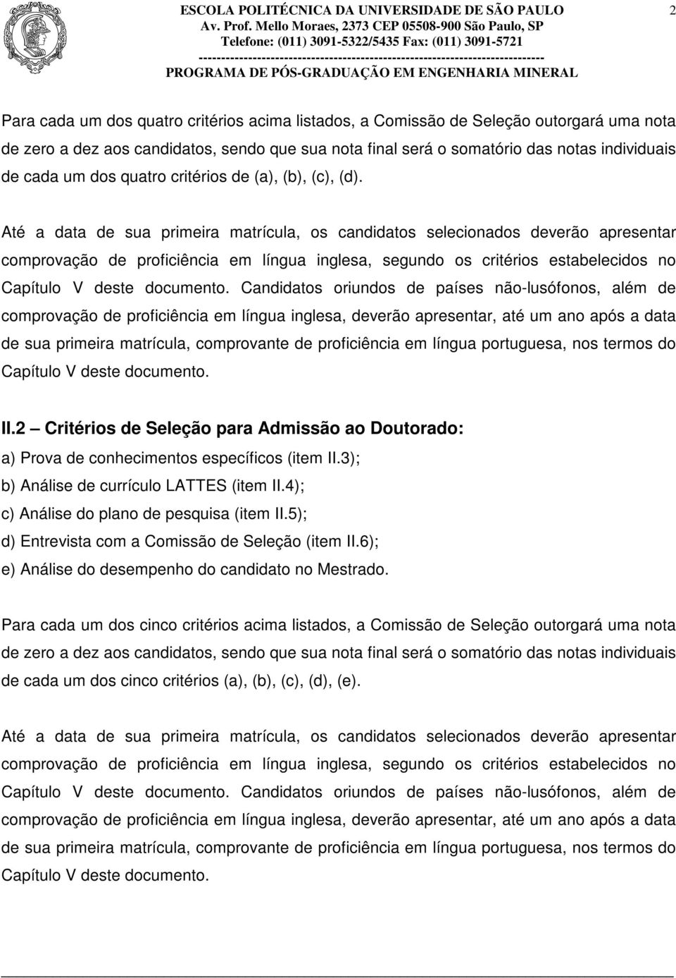 Até a data de sua primeira matrícula, os candidatos selecionados deverão apresentar comprovação de proficiência em língua inglesa, segundo os critérios estabelecidos no Capítulo V deste documento.