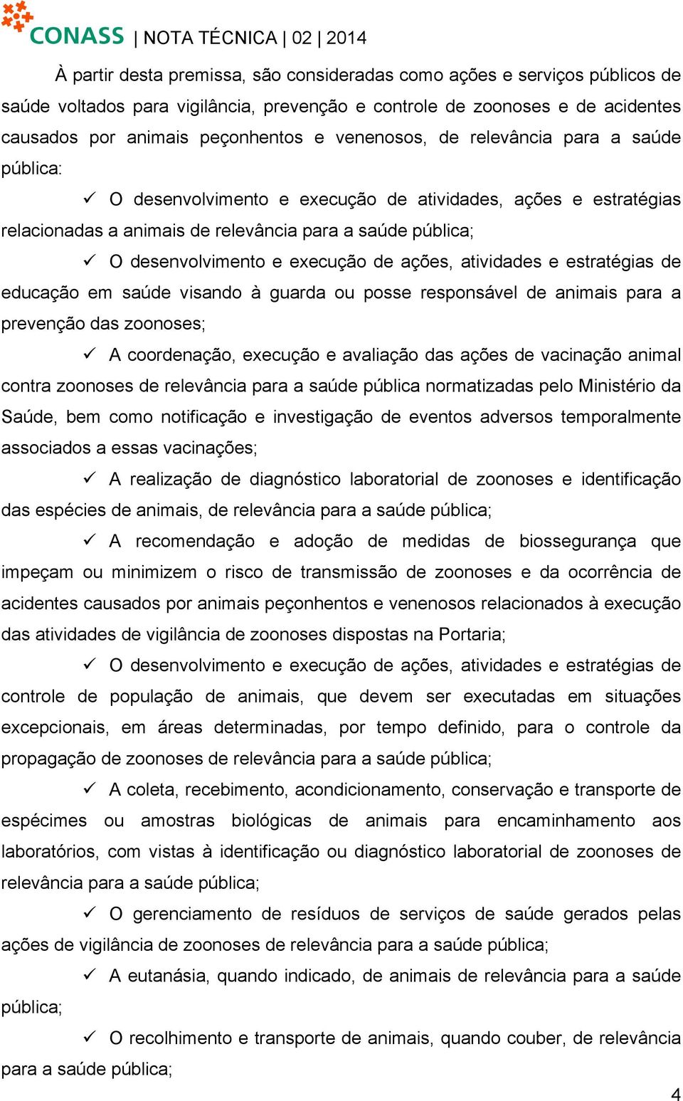 execução de ações, atividades e estratégias de educação em saúde visando à guarda ou posse responsável de animais para a prevenção das zoonoses; ü A coordenação, execução e avaliação das ações de